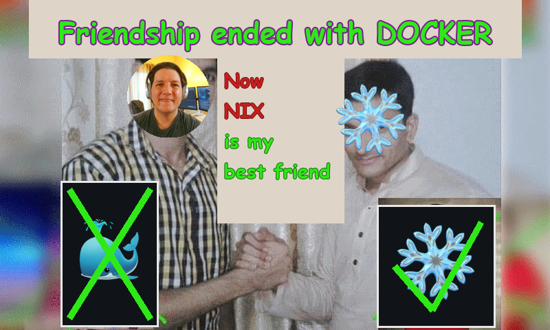 Friendship ended with DOCKER — now NIX is my best friend